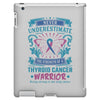 Never Underestimate the Strength of a Thyroid Cancer Warrior iPad 3 and 4 Case