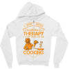 I Don't Need Therapy Just to Do Cooking Zipper Hoodie
