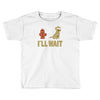 i'll wait Toddler T-shirt