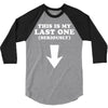 This is My Last One Seriously 3/4 Sleeve Shirt