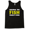 born to fish forced to work Tank Top