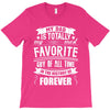 My Dad Is Totally My Most Favorite Guy of All Time in the History of F T-Shirt