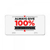 always give 100%, unless you're donating blood License Plate