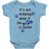IT'S NOT DRINKING ALONE IF THE DOG IS HOME! Baby Onesie