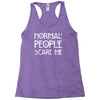 normal people scare me Racerback Tank