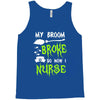 my broom broke! so now i nurse Tank Top
