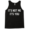 it's not me it's you Tank Top