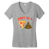 don't be a pizza of shit poop Women's V-Neck T-Shirt