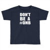don't be a dnb Toddler T-shirt