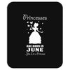 Princesses Are Born In June Mousepad