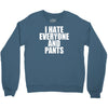 i hate everyone and pants Crewneck Sweatshirt