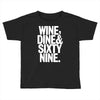 wine dine and 69 sixtynine funny Toddler T-shirt