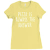 pizza is always the answer Ladies Fitted T-Shirt