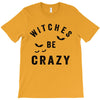 witches be crazy T-Shirt