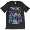 i never dreamed i would grow up to be a super cool runner but here i a T-Shirt