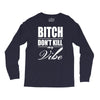 bitch dont kill my vibe Long Sleeve Shirts