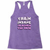 train insane or remain the same Racerback Tank