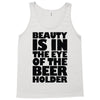 beauty is in the eye of the beer holder Tank Top