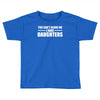 you can't scare me i have daughters Toddler T-shirt