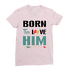 Born To Love Him (Born To Love Her &ndash; Born To Love Him Couples Design Ladies Fitted T-Shirt