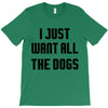 I Want All The Dogs T-Shirt