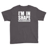 i'm in shape, round is in shape Youth Tee