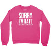 sorry i'm late i didn't want to come Crewneck Sweatshirt