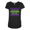 people who don't like anime are not real and should not be trusted Maternity Scoop Neck T-shirt