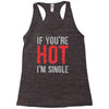 if you're hot i'm single Racerback Tank