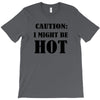 caution i might be hot T-Shirt