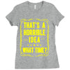 that's a horrible idea what time Ladies Fitted T-Shirt