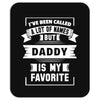 I've Been Called A Lot Of Names But Daddy Is My Favorite Mousepad