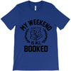 my weekend is all booked T-Shirt
