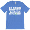 I Am Kicking Cancers Butt Whats Your Superpower ? T-Shirt