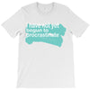 i have not yet T-Shirt