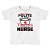 I Was One A Polite Well Mannered Young Lady And Then I Became A Nurse Toddler T-shirt