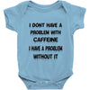 don't have a caffeine problem girls Baby Onesie