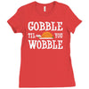 gobble till you wobble Ladies Fitted T-Shirt