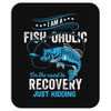 I'm A Fish-oholic On The Road To Recovery Mousepad