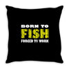 born to fish forced to work Throw Pillow