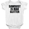sawdust is man glitter Baby Onesie