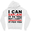 i can explain it to you but i can't understand it for you Zipper Hoodie