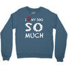 i love my dog so much Crewneck Sweatshirt