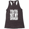 you're not my supervisor Racerback Tank