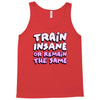 train insane or remain the same Tank Top
