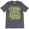 We Don't Know How Strong We Really Are Until Being Strong Is The Only T-Shirt