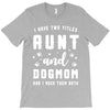 i have two titles aunt and dogmom and i rock them both T-Shirt