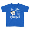 He Who Must Now Be Changed Toddler T-shirt