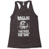 Back Off I Have A Crazy Father And I am not Afraid To Use Him Racerback Tank