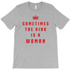 Sometimes The King Is A Woman T-Shirt